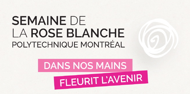 Affichette : Semaine de la rose blanche - Polytechnique Montréal - En rose : Dans nos mains, fleurit l'avenir