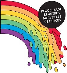 Un arc-en-ciel devient, vers sa fin, dégoulinant, liquide. Petit cercle noir avec les mots « Dégobillage et autres merveilles de l'excès »